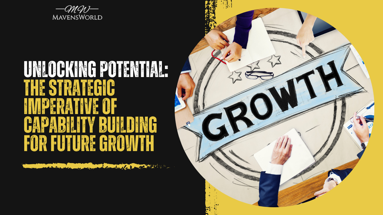 Unlocking Potential: The Strategic Imperative of Capability Building for Future Growth